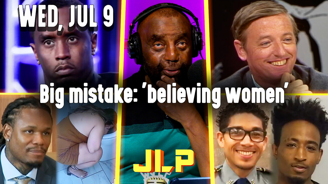 Big mistake: 'believing women' | JLP Wed 7-9-25