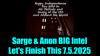 Sarge & Anon Military BIG Intel 7.5.25 - Happy Independence Day America! Let's Finish This
