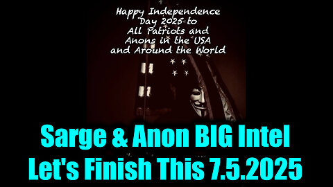 Sarge & Anon Military BIG Intel 7.5.25 - Happy Independence Day America! Let's Finish This
