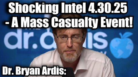 Dr. Bryan Ardis: Shocking Intel 4.30.25 - A Mass Casualty Event!