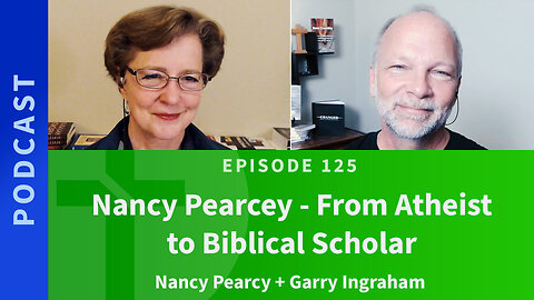 125: Nancy Pearcey – From Atheist to Biblical Scholar | Nancy Pearcey & Garry Ingraham