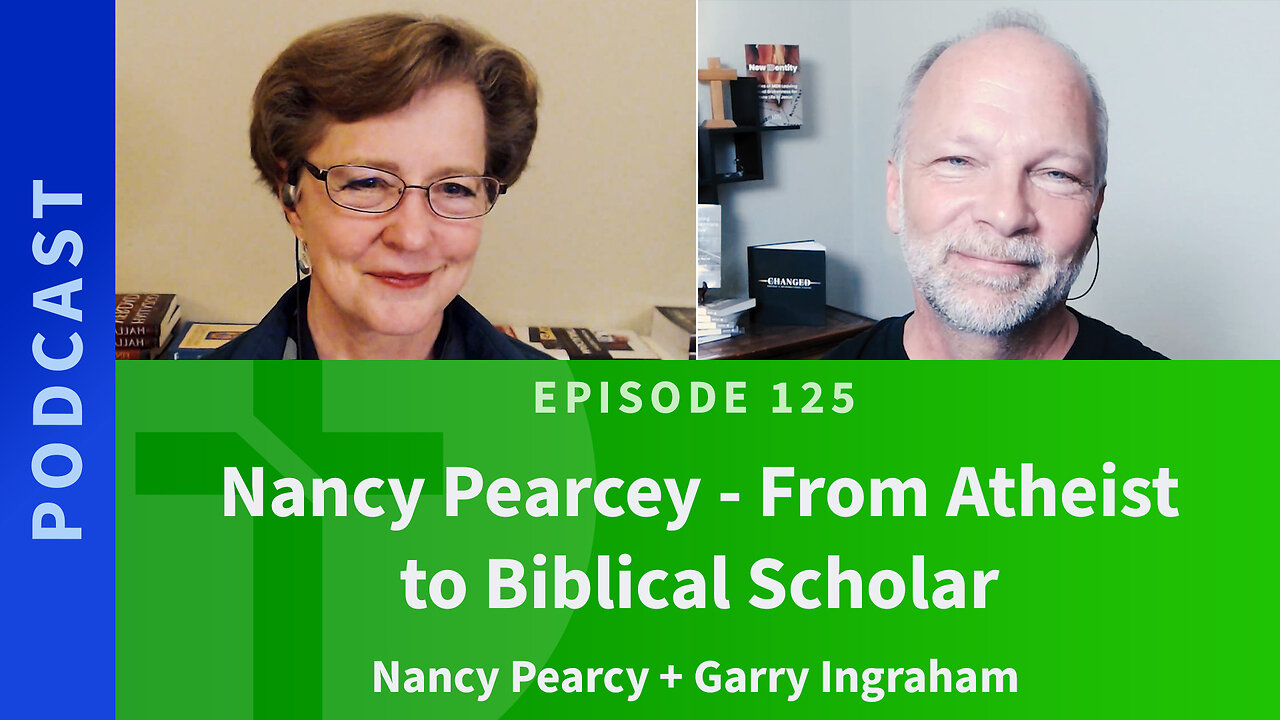 125: Nancy Pearcey – From Atheist to Biblical Scholar | Nancy Pearcey & Garry Ingraham