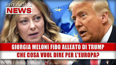 Giorgia Meloni Fido Alleato Di Trump: Che Cosa Vuol Dire Per L'Europa?