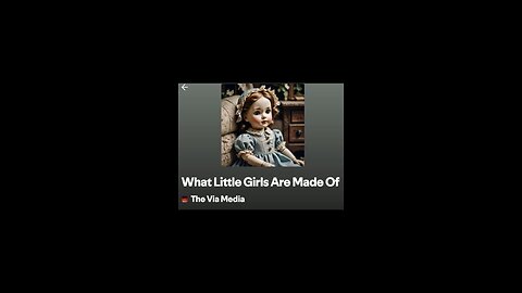 "What Little Gorls Are Made Of" by: The Via Media
