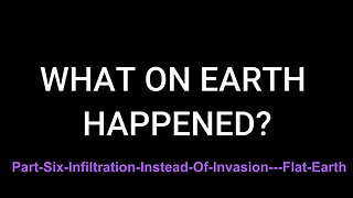 Part Six: Infiltration Instead Of Invasion - Flat-Earth