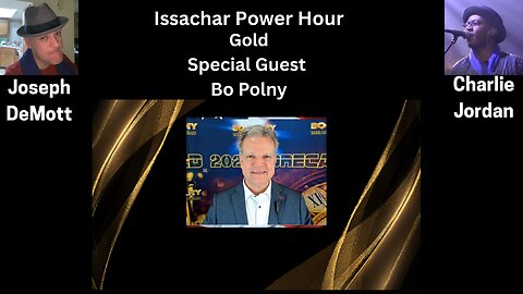 Issachar Power Hour:Gold Special Guest Bo Polny Charlie “Cj” Jordan and Joseph DeMott: