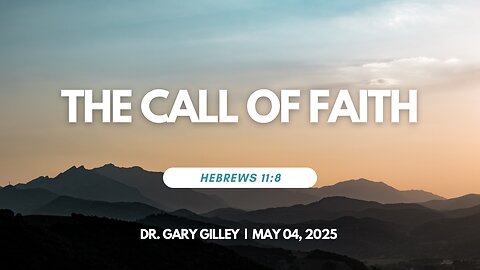 2025-05-04 – The Call of Faith (Hebrews 11:8) – Dr. Gary Gilley