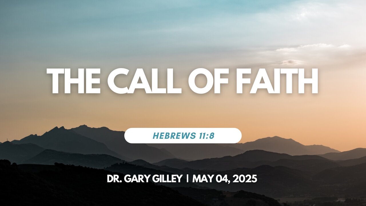 2025-05-04 – The Call of Faith (Hebrews 11:8) – Dr. Gary Gilley