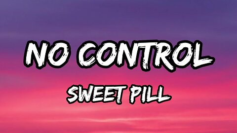 Sweet Pill - No Control (Lyrics)