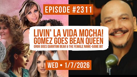 Owen Benjamin | #2311 Livin' La Vida Mocha! Gomez Goes Bean Queen, Grok Goes Quantum Bear & The Female Name-Game Bit