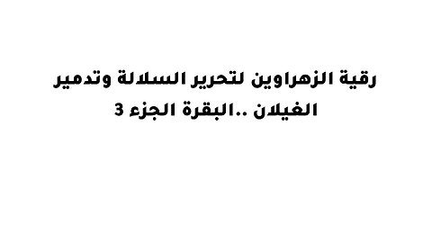 رقية الزهراوين لتحرير السلالة وتدمير الغيلان ..البقرة الجزء 3