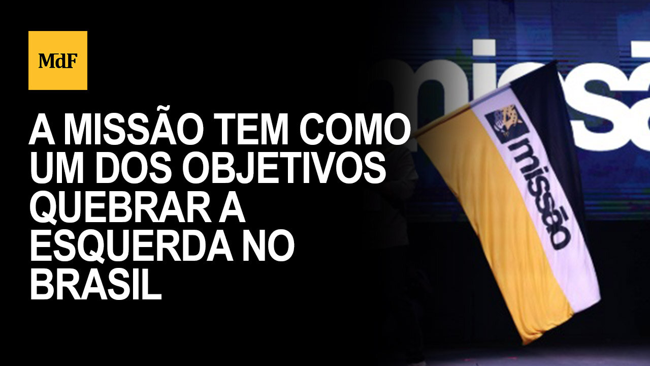 A Missão tem como um dos objetivos quebrar a esquerda no Brasil