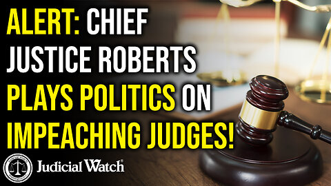 ALERT: Chief Justice Roberts Plays Politics on Impeaching Judges!