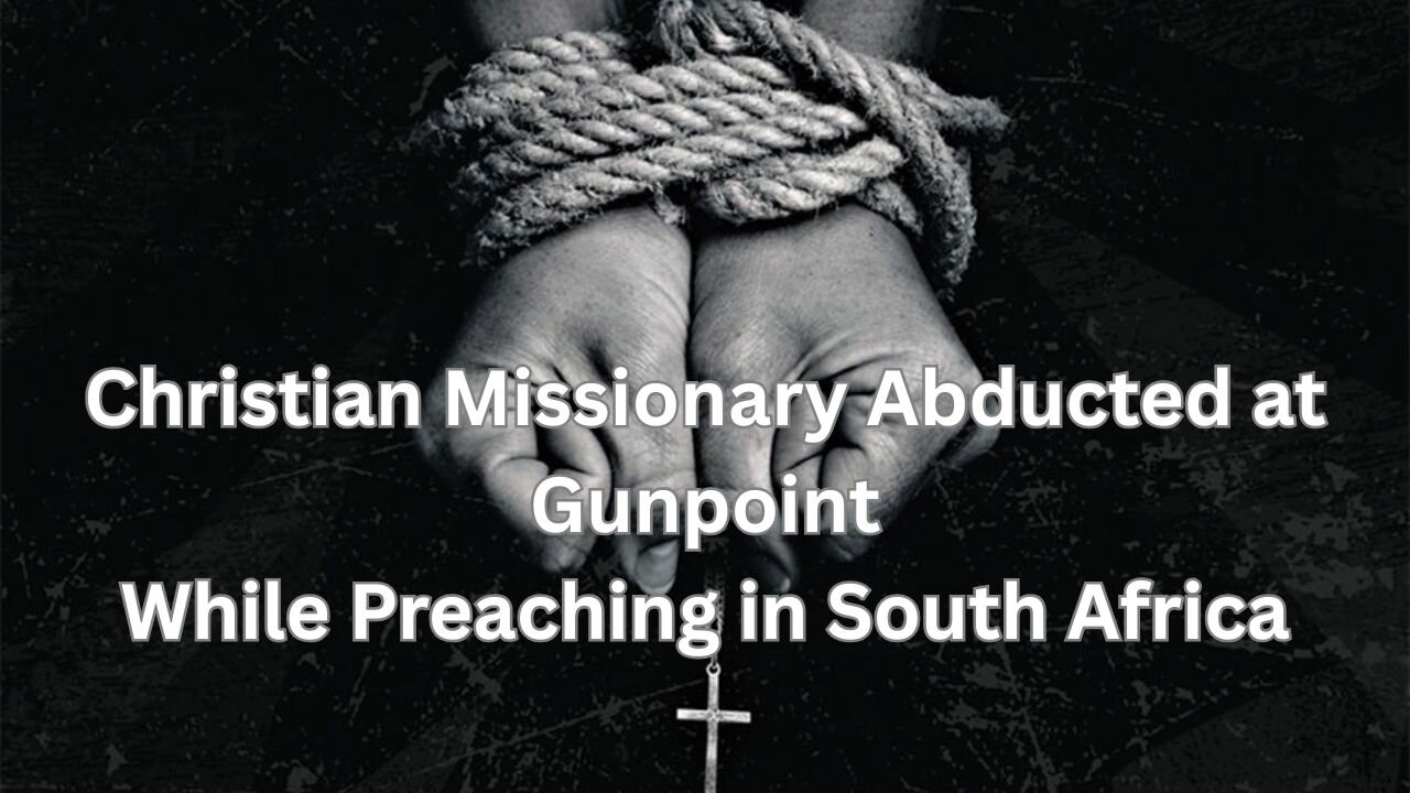 Christian Missionary Abducted at Gunpoint While Preaching in South Africa