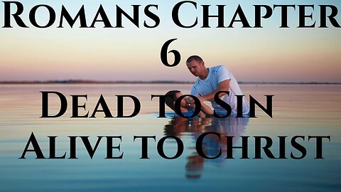 Dead to Sin; Alive to Christ- Romans Chapter 6