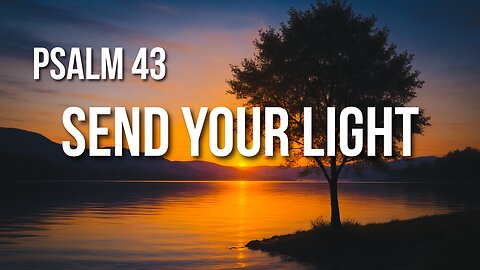 Psalm 43 – A Prayer for Light, Truth, and the Strength to Hope Again