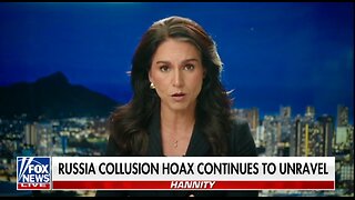 GABBARD: RUSSIA COLLUSION HOAX CONTINUES TO UNRAVEL