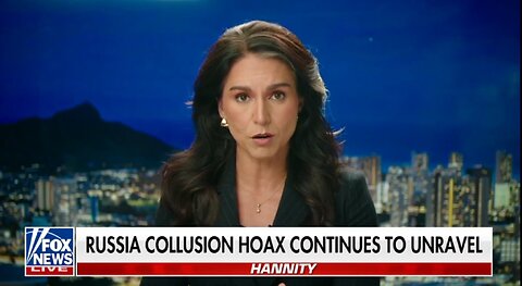 GABBARD: RUSSIA COLLUSION HOAX CONTINUES TO UNRAVEL