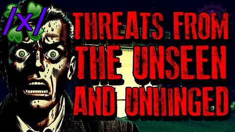 Threats From the Unseen and Unhinged | 4chan /x/ Paranormal Greentext Stories Thread