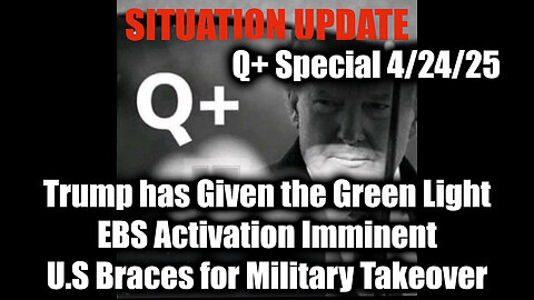 Situation Update 4.24.25 - Trump has Given the Green Light, EBS Activation Imminent