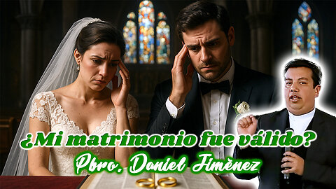 ¿Mi Matrimonio fue Válido? - Padre Daniel Jiménez