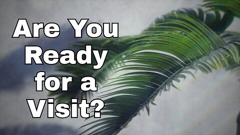 Are You Ready for a Visit?