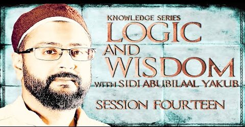 Logic and Wisdom | Session 14 | Sidi AbuBilaal Yakub