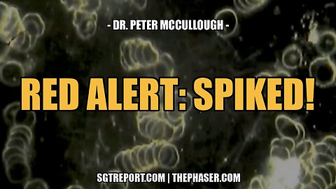 RED ALERT: SPIKED! -- Dr. Peter McCullough