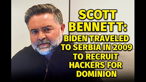 Scott Bennett Claims Biden Recruited Hackers in Serbia for Dominion