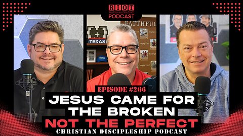 Jesus Came for the Broken - Not the Perfect | RIOT Podcast Ep 266 | Christian Discipleship Podcast