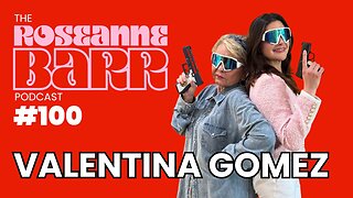 Valentina Gomez doesn’t give a f*ck | The Roseane Barr Podcast #100