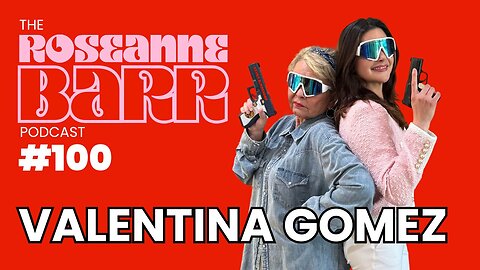 Valentina Gomez doesn’t give a f*ck | The Roseane Barr Podcast #100