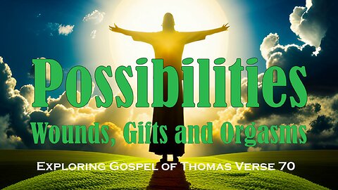Possibilities | Wounds, Gifts and Orgasms 🌟 Exploring Gospel of Thomas Verse 70 #digitalart #podcast