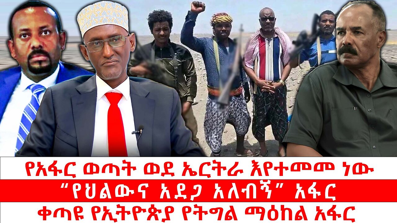 የአፋር ወጣት ወደ ኤርትራ እየተመመ ነው | “የህልውና አደጋ አለብኝ” አፋር | ቀጣዩ የኢትዮጵያ የትግል ማዕከል አፋር