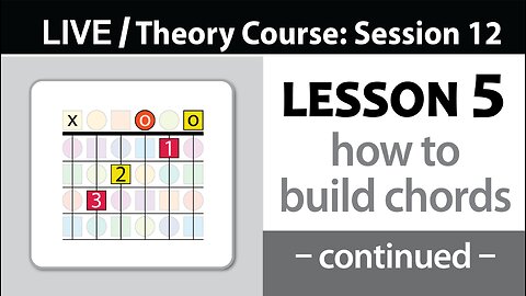 Session 12 - Lesson 5: How to Build Chords (continued)
