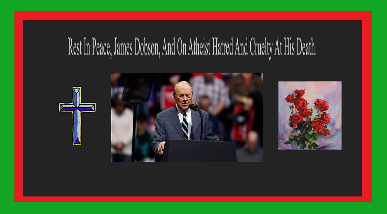 James Dobson RIP-Atheists Cruelty.