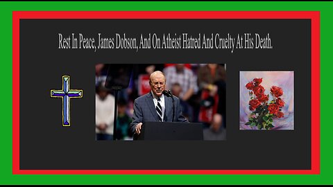 James Dobson RIP-Atheists Cruelty.