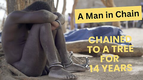 A Man in Chain : Chained to a Tree for 14 Years