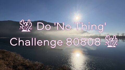 🥶 Do 'No Thing' Challenge 80808 🥶 New Earth Creations #meditationshorts #donothing #mindfulness