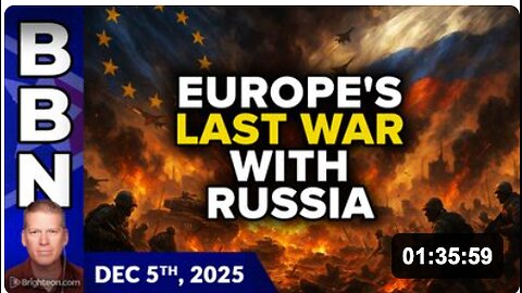 Brighteon Broadcast News, Dec 5, 2025 - Europe's LAST WAR with Russia... and the 2026 ACCELERATION