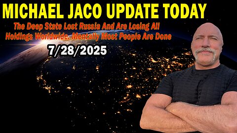 Michael Jaco Situation Update July 28: "The Deep State Lost Russia And Are Losing All Holdings Worldwide, People Are Done"