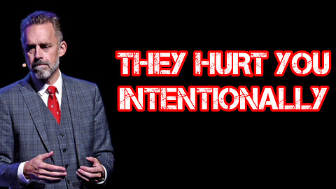 They HURT you INTENTIONALLY