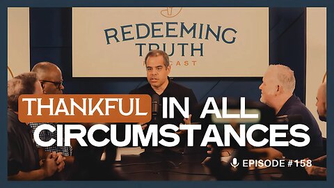 EP 158 | How To Be Thankful? | Redeeming Truth