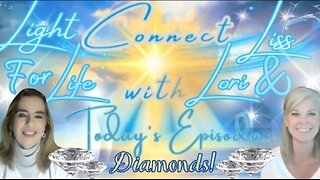 Light for Life, Connect w/Liss & Lori, Episode 80: Diamonds! Part 4 of Ourselves & Others Series