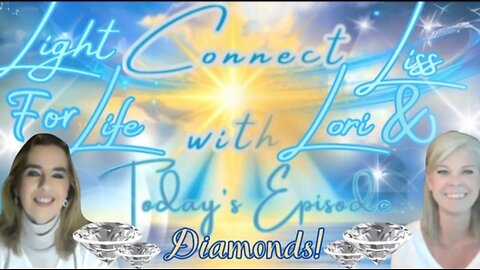 Light for Life, Connect w/Liss & Lori, Episode 80: Diamonds! Part 4 of Ourselves & Others Series