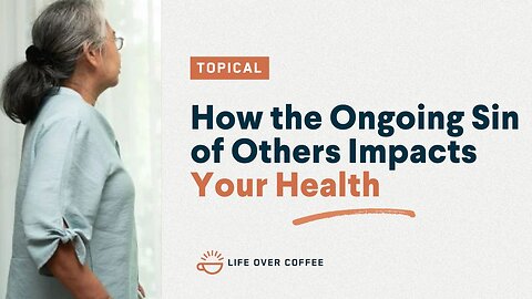 How the Ongoing Sin of Others Impacts Your Health