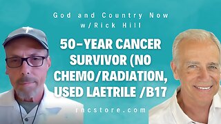 50-Year Cancer Survivor (No Chemo/Radiation, Used Laetrile /B17 (God and Country Now w/Rick Hill)