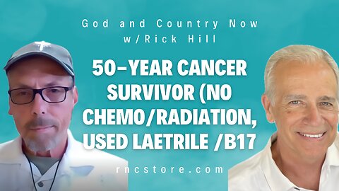 50-Year Cancer Survivor (No Chemo/Radiation, Used Laetrile /B17 (God and Country Now w/Rick Hill)
