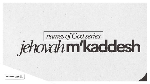 Names of God Series: Jehovah M'Kaddesh //September 14, 2025