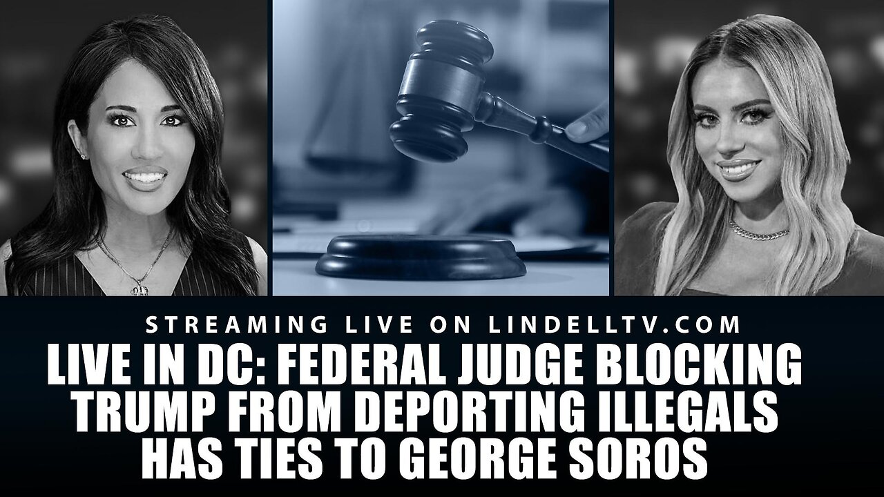 Live in D.C.- FED JUDGE BLOCKING TRUMP FROM DEPORTING ILLEGALS HAS TIES TO SOROS